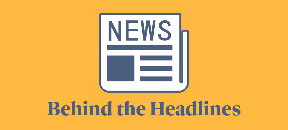 Image of print newspaper with title "Behind the Headlines" beneath it.